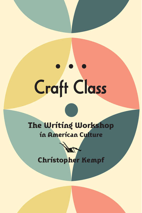 Book cover of Craft Class: The Writing Workshop in American Culture