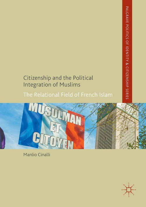 Book cover of Citizenship and the Political Integration of Muslims: The Relational Field of French Islam (1st ed. 2017) (Palgrave Politics of Identity and Citizenship Series)