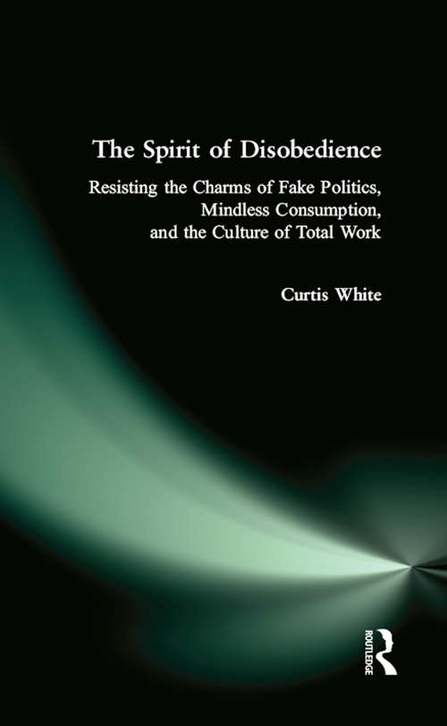 Book cover of Spirit of Disobedience: Resisting the Charms of Fake Politics, Mindless Consumption, and the Culture of Total Work