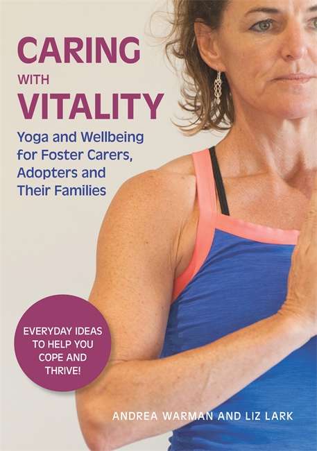 Book cover of Caring with Vitality - Yoga and Wellbeing for Foster Carers, Adopters and Their Families: Everyday Ideas to Help You Cope and Thrive!
