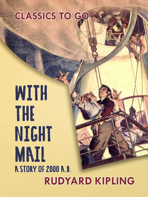 Book cover of With the Night Mail A Story of 2000 A.D.: A Yarn About The Aerial Board Of Control (Classics To Go)