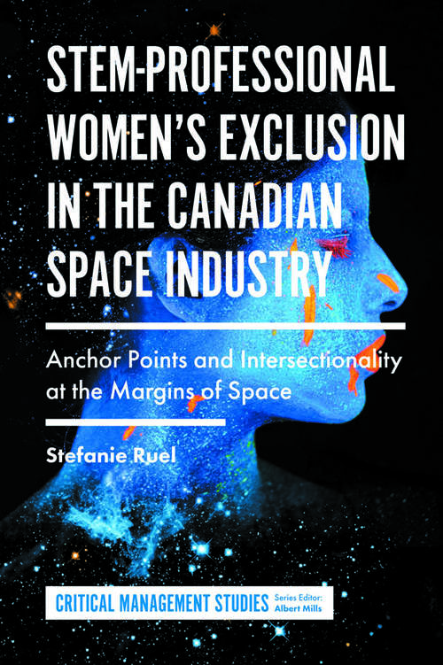 Book cover of STEM-Professional Women's Exclusion in the Canadian Space Industry: Anchor Points and Intersectionality at the Margins of Space (Critical Management Studies)