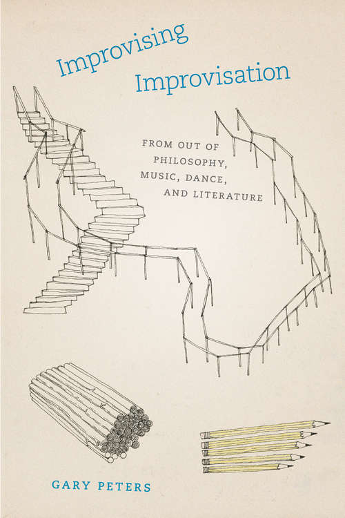 Book cover of Improvising Improvisation: From Out of Philosophy, Music, Dance, and Literature