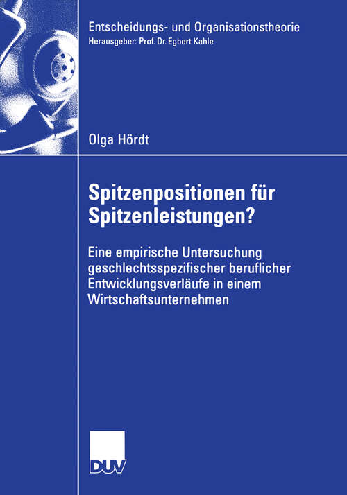 Book cover of Spitzenpositionen für Spitzenleistungen?: Eine empirische Untersuchung geschlechtsspezifischer beruflicher Entwicklungsverläufe in einem Wirtschaftsunternehmen (2006) (Entscheidungs- und Organisationstheorie)