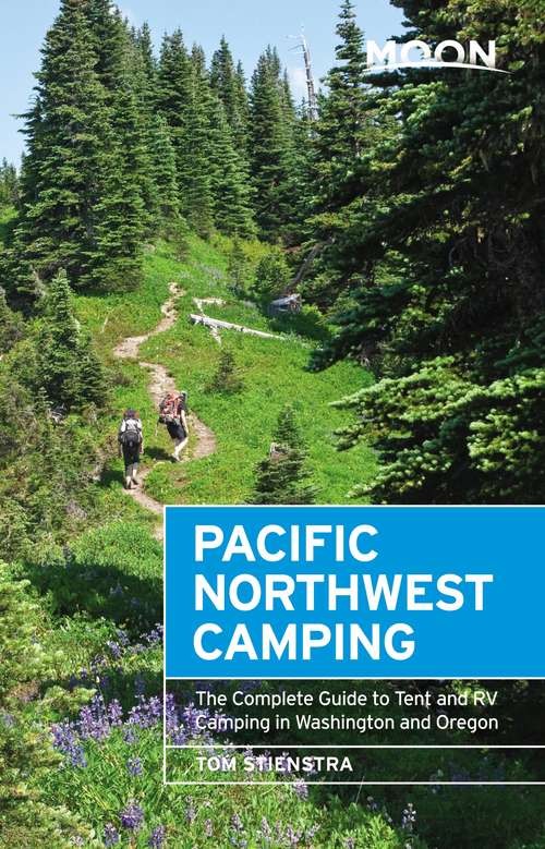 Book cover of Moon Pacific Northwest Camping: The Complete Guide to Tent and RV Camping in Washington and Oregon (12) (Moon Outdoors)