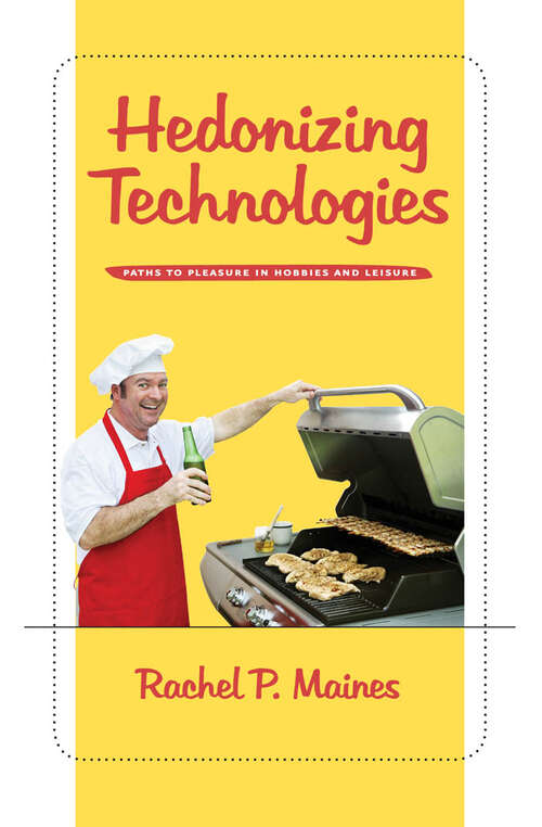 Book cover of Hedonizing Technologies: Paths to Pleasure in Hobbies and Leisure