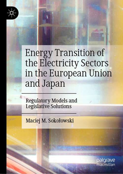 Book cover of Energy Transition of the Electricity Sectors in the European Union and Japan: Regulatory Models and Legislative Solutions (1st ed. 2022)