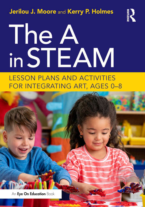 Book cover of The A in STEAM: Lesson Plans and Activities for Integrating Art, Ages 0–8