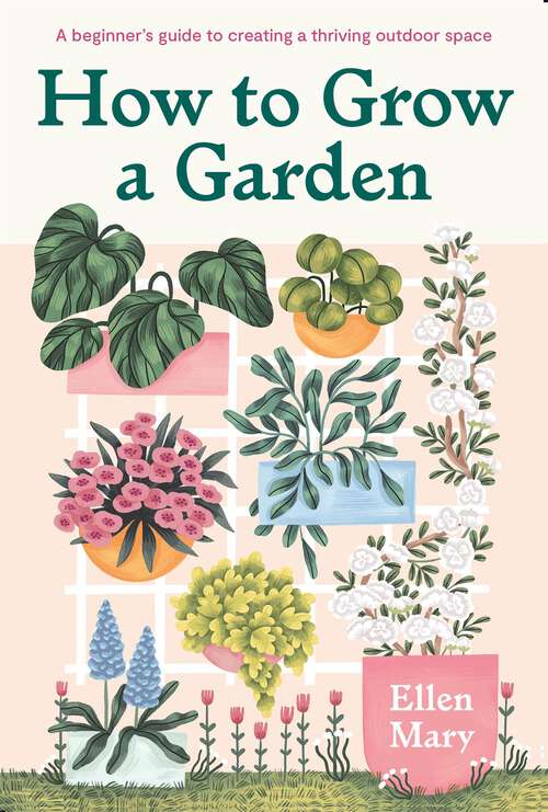 Book cover of How to Grow a Garden: A beginner's guide to creating a thriving outdoor space