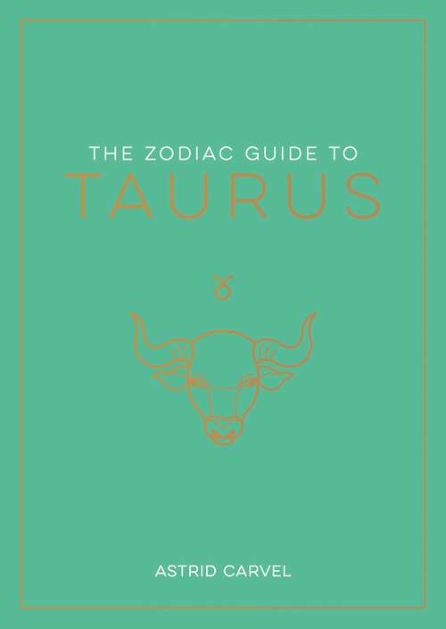 Book cover of The Zodiac Guide to Taurus: The Ultimate Guide to Understanding Your Star Sign, Unlocking Your Destiny and Decoding the Wisdom of the Stars