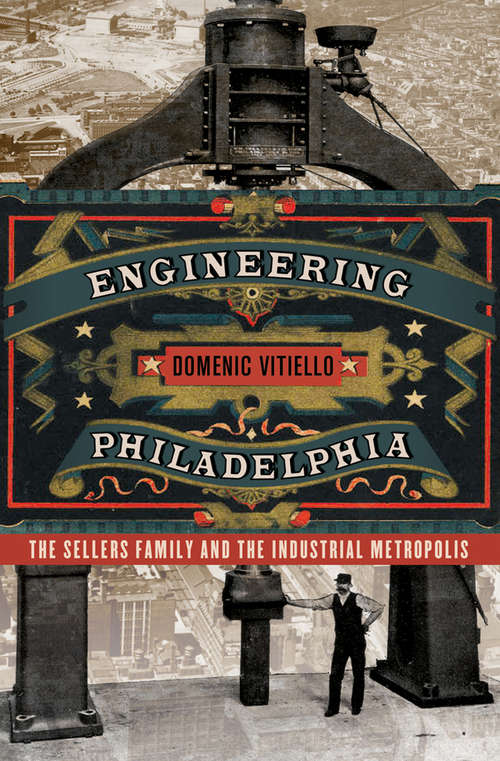 Book cover of Engineering Philadelphia: The Sellers Family and the Industrial Metropolis