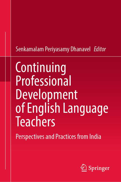 Book cover of Continuing Professional Development of English Language Teachers: Perspectives and Practices from India (1st ed. 2022)