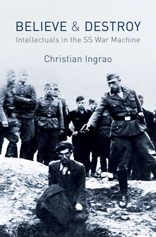 Book cover of Believe and Destroy: Intellectuals in the SS War Machine