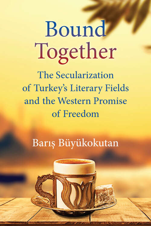 Book cover of Bound Together: The Secularization of Turkey’s Literary Fields and the Western Promise of Freedom