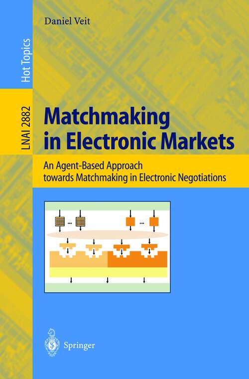 Book cover of Matchmaking in Electronic Markets: An Agent-Based Approach towards Matchmaking in Electronic Negotiations (2003) (Lecture Notes in Computer Science #2882)