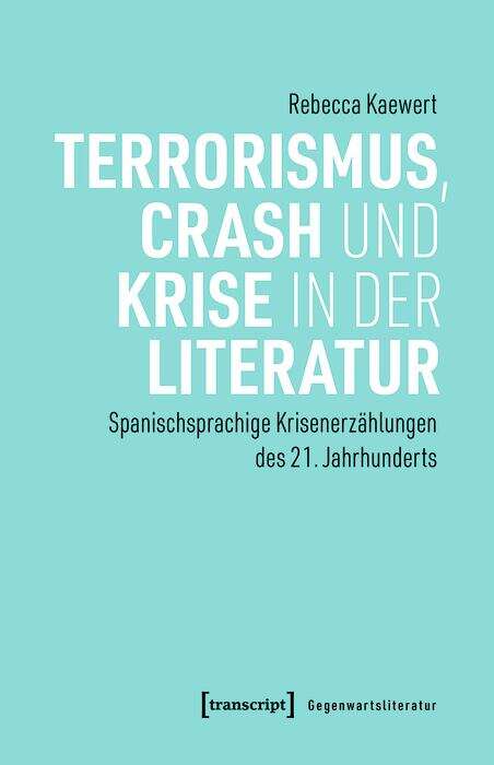 Book cover of Terrorismus, Crash und Krise in der Literatur: Spanischsprachige Krisenerzählungen des 21. Jahrhunderts (Gegenwartsliteratur #21)