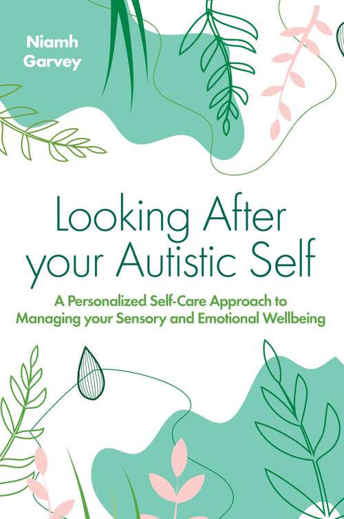 Book cover of Looking After Your Autistic Self: A Personalised Self-Care Approach to Managing Your Sensory and Emotional Well-Being