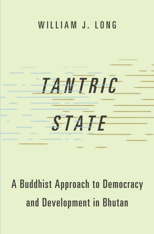 Book cover of Tantric State: A Buddhist Approach to Democracy and Development in Bhutan (Studies in Comparative Political Theory)