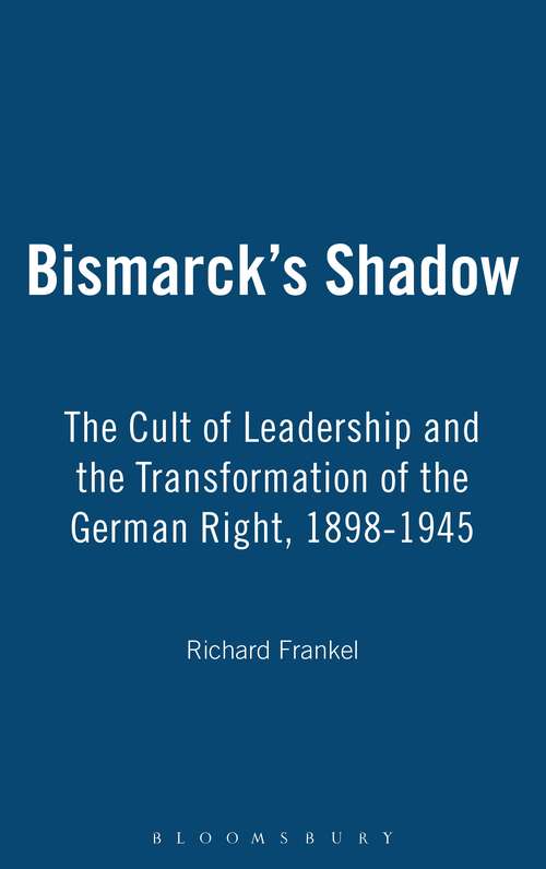 Book cover of Bismarck's Shadow: The Cult of Leadership and the Transformation of the German Right, 1898-1945