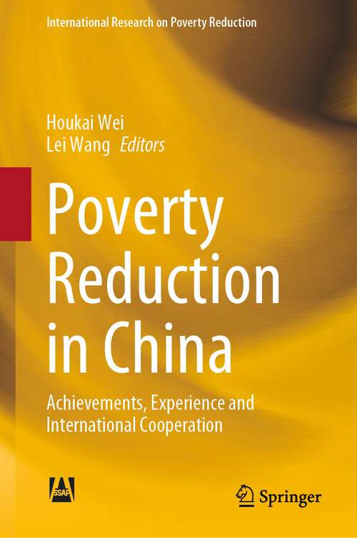 Book cover of Poverty Reduction in China: Achievements, Experience and International Cooperation (1st ed. 2022) (International Research on Poverty Reduction)