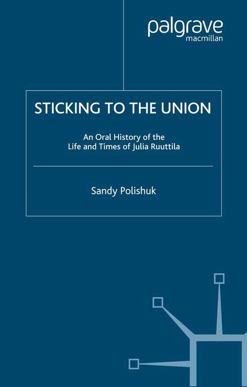 Book cover of Sticking to the Union: An Oral History of the Life and Times of Julia Ruuttila (2003) (Palgrave Studies in Oral History)