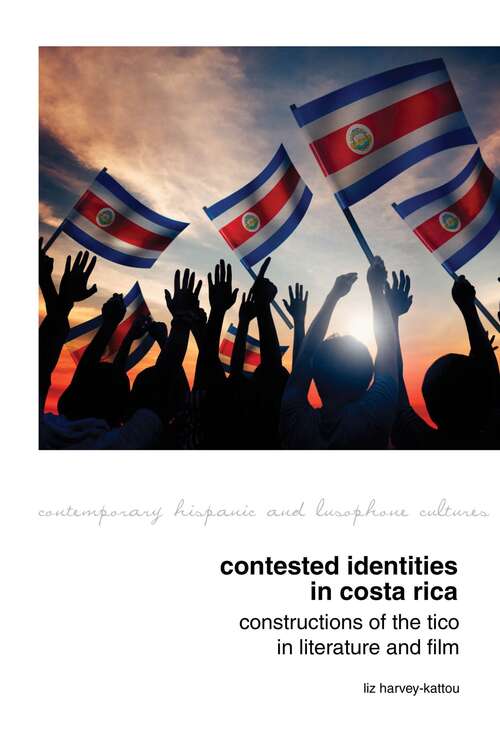 Book cover of Contested Identities in Costa Rica: Constructions of the Tico in Literature and Film (Contemporary Hispanic and Lusophone Cultures #20)
