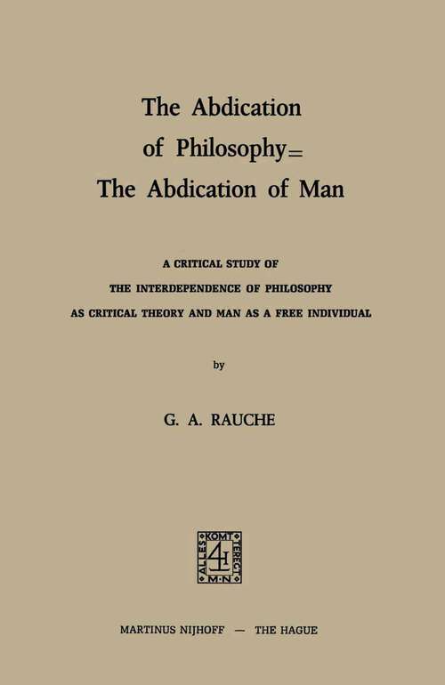 Book cover of The Abdication of Philosophy — The Abdication of Man: A Critical Study of the Interdependence of Philosophy as Critical Theory and Man as a Free Individual (1974)