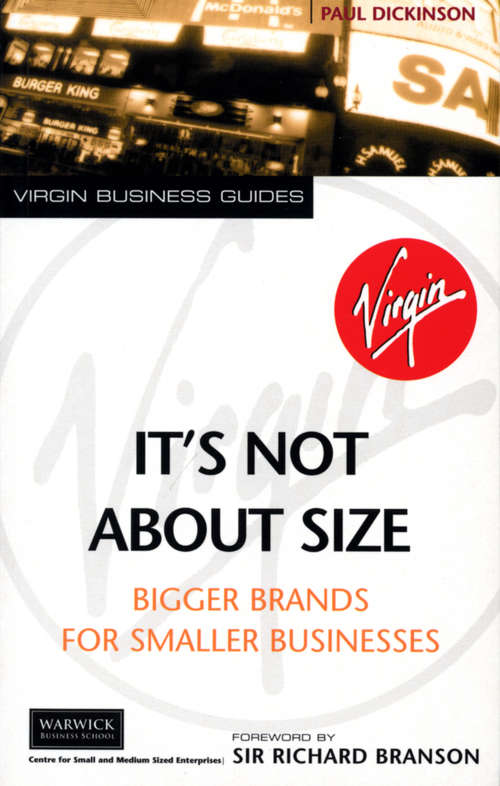 Book cover of It's Not About Size: Bigger Brands for Smaller Businesses (Virgin Business Guides Ser.)