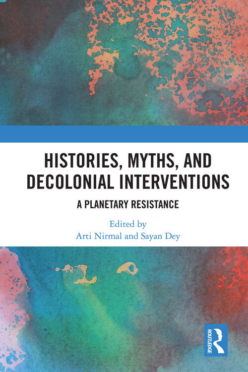 Book cover of Histories, Myths and Decolonial Interventions: A Planetary Resistance