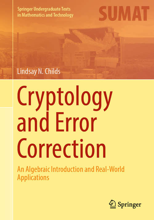 Book cover of Cryptology and Error Correction: An Algebraic Introduction and Real-World Applications (1st ed. 2019) (Springer Undergraduate Texts in Mathematics and Technology)