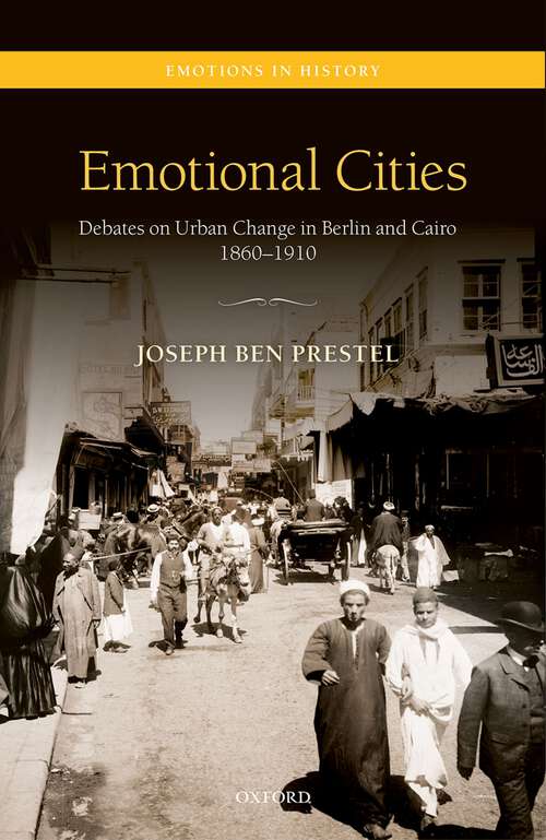 Book cover of Emotional Cities: Debates on Urban Change in Berlin and Cairo, 1860-1910 (Emotions in History)