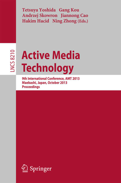 Book cover of Active Media Technology: 9th International Conference, AMT 2013, Maebashi, Japan, October 29-31, 2013. Proceedings (2013) (Lecture Notes in Computer Science #8210)