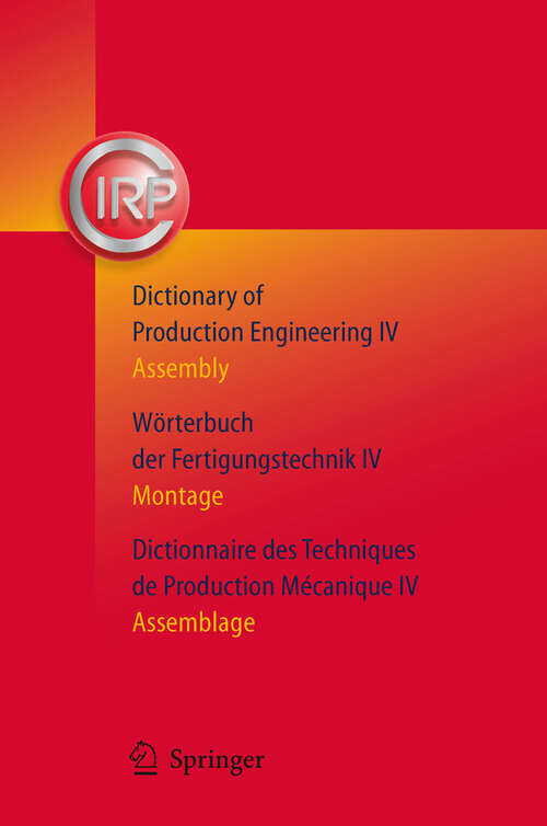 Book cover of Dictionary of Production Engineering/Wörterbuch der Fertigungstechnik/Dictionnaire des Techniques de Production Mechanique Vol IV: Assembly/Montage/Assemblage (2011)