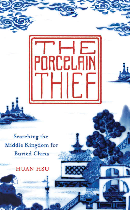 Book cover of The Porcelain Thief: Searching The Middle Kingdom For Buried China (ePub edition)