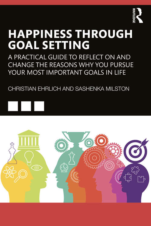 Book cover of Happiness Through Goal Setting: A Practical Guide to Reflect on and Change the Reasons Why You Pursue Your Most Important Goals in Life