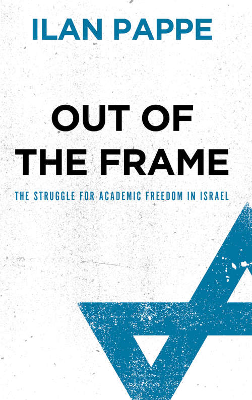 Book cover of Out of the Frame: The Struggle for Academic Freedom in Israel