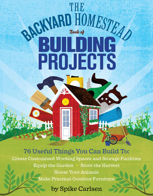 Book cover of The Backyard Homestead Book of Building Projects: 76 Useful Things You Can Build to Create Customized Working Spaces and Storage Facilities, Equip the Garden, Store the Harvest, House Your Animals, and Make Practical Outdoor Furniture (Backyard Homestead)