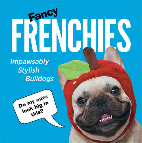 Book cover of Fancy Frenchies: French Bulldogs in Costumes