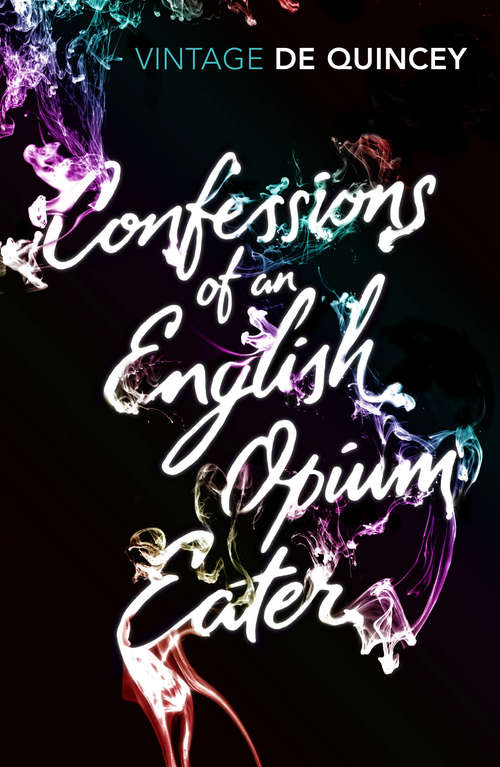 Book cover of Confessions of an English Opium-Eater: Being An Extract From The Life Of A Scholar; From The Last London Edition...