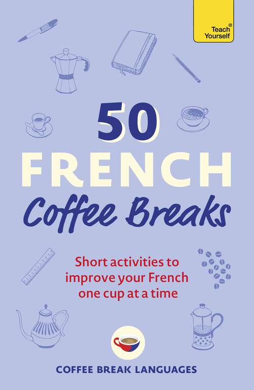 Book cover of 50 French Coffee Breaks: Short activities to improve your French one cup at a time (Coffee Break Series)