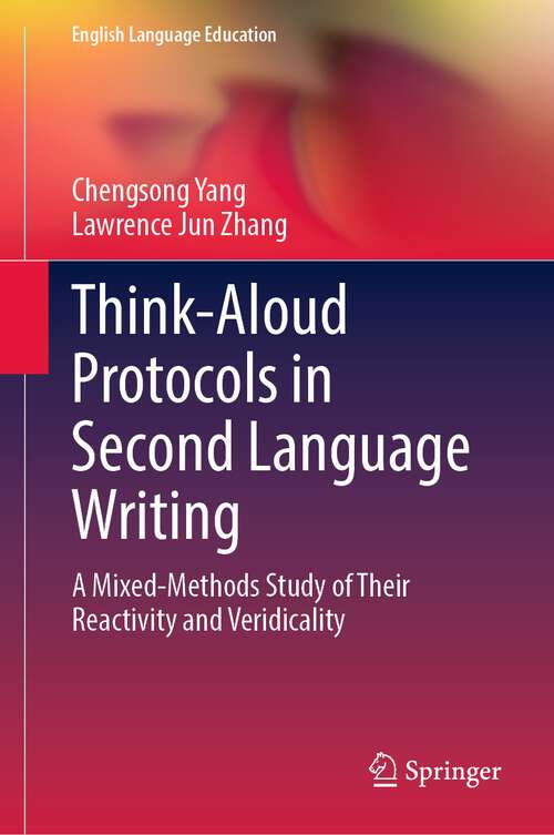 Book cover of Think-Aloud Protocols in Second Language Writing: A Mixed-Methods Study of Their Reactivity and Veridicality (1st ed. 2023) (English Language Education #34)