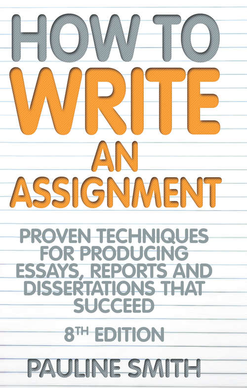 Book cover of How To Write An Assignment, 8th Edition: Proven techniques for producing essays, reports and dissertations that succeed (Eighth Edition)