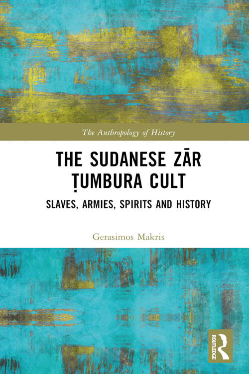 Book cover of The Sudanese Zār Ṭumbura Cult: Slaves, Armies, Spirits and History (The Anthropology of History)
