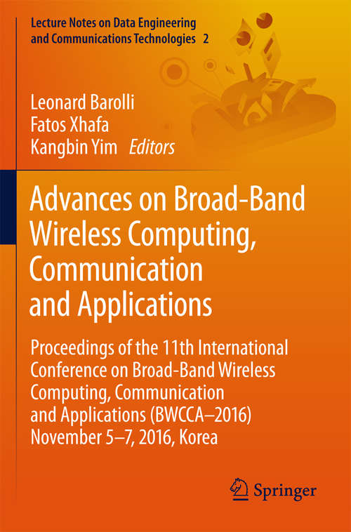Book cover of Advances on Broad-Band Wireless Computing, Communication and Applications: Proceedings of the 11th International Conference On Broad-Band Wireless Computing, Communication and Applications (BWCCA–2016) November 5–7, 2016, Korea (Lecture Notes on Data Engineering and Communications Technologies #2)