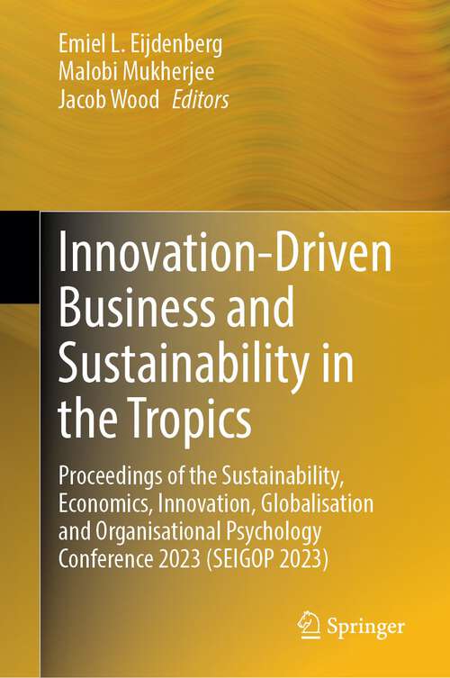 Book cover of Innovation-Driven Business and Sustainability in the Tropics: Proceedings of the Sustainability, Economics, Innovation, Globalisation and Organisational Psychology Conference 2023 (SEIGOP 2023) (1st ed. 2023)