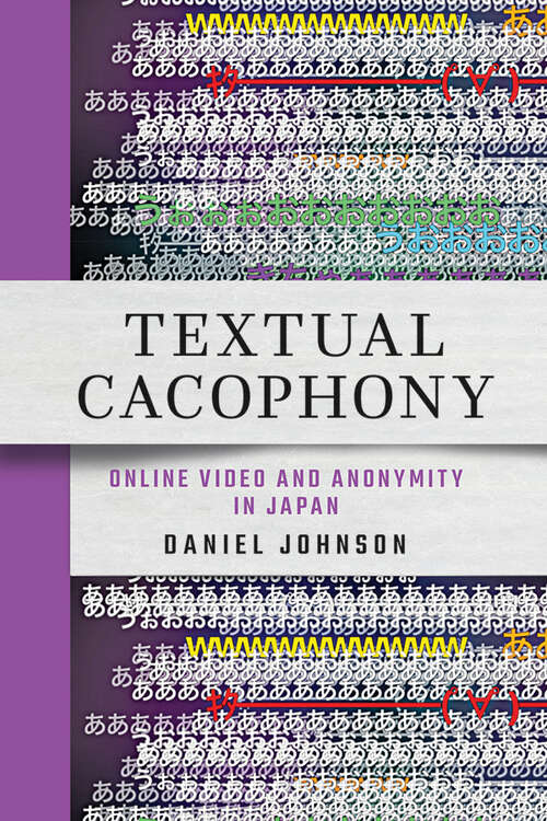 Book cover of Textual Cacophony: Online Video and Anonymity in Japan