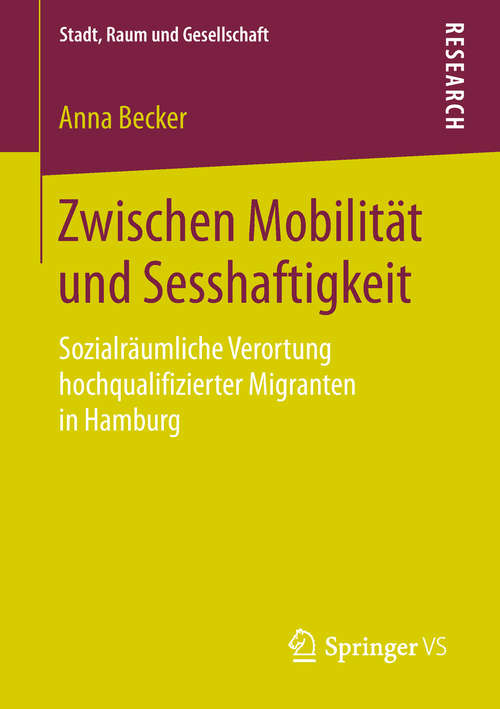 Book cover of Zwischen Mobilität und Sesshaftigkeit: Sozialräumliche Verortung hochqualifizierter Migranten in Hamburg (Stadt, Raum und Gesellschaft)