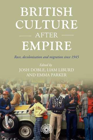 Book cover of British culture after empire: Race, decolonisation and migration since 1945 (Studies in Imperialism #197)