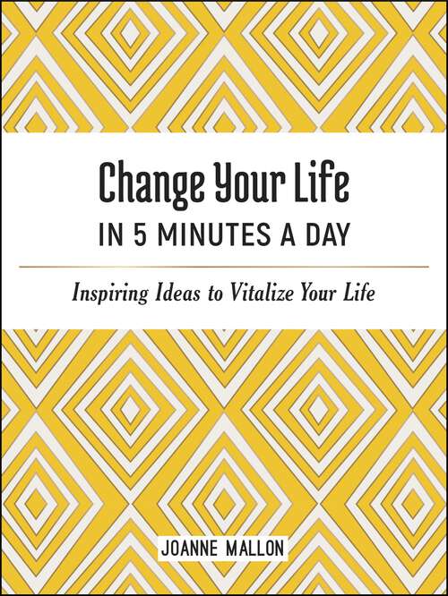 Book cover of Change Your Life in 5 Minutes a Day: Inspiring Ideas to Vitalize Your Life Every Day
