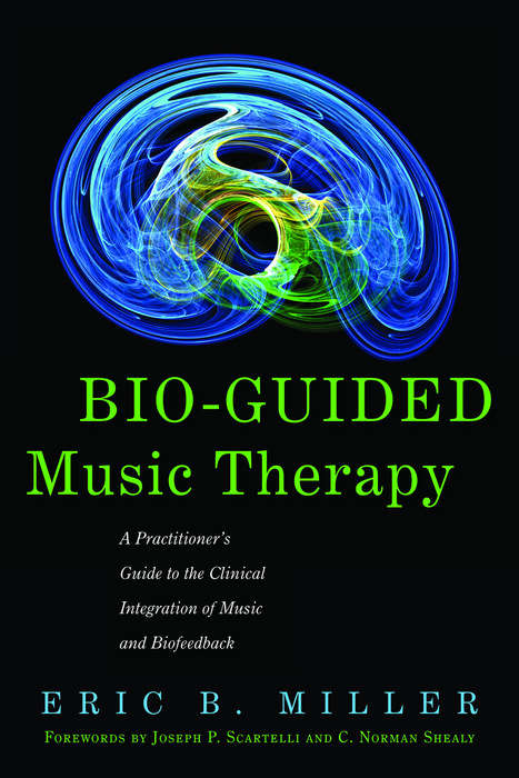 Book cover of Bio-Guided Music Therapy: A Practitioner's Guide to the Clinical Integration of Music and Biofeedback